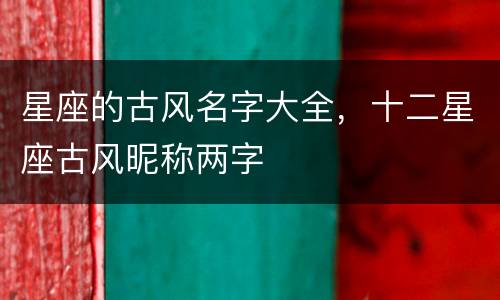 星座的古风名字大全，十二星座古风昵称两字