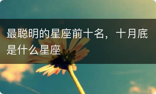 最聪明的星座前十名，十月底是什么星座