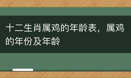 十二生肖属鸡的年龄表，属鸡的年份及年龄