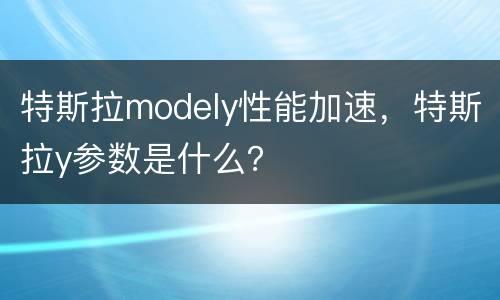 特斯拉modely性能加速，特斯拉y参数是什么？