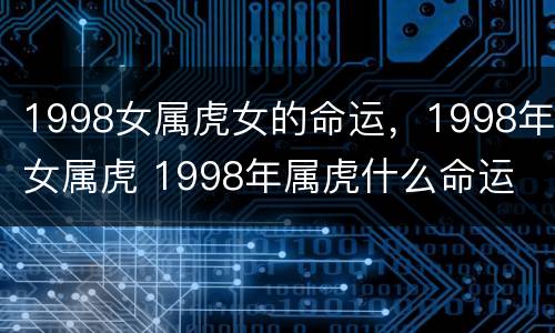1998女属虎女的命运，1998年女属虎 1998年属虎什么命运