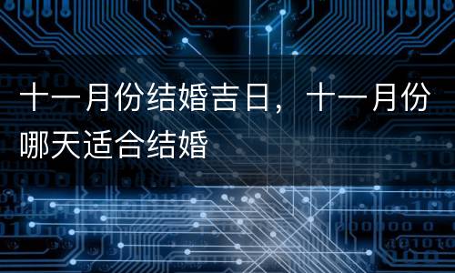 十一月份结婚吉日，十一月份哪天适合结婚
