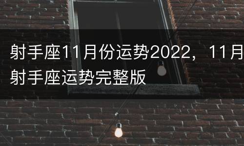 射手座11月份运势2022，11月射手座运势完整版