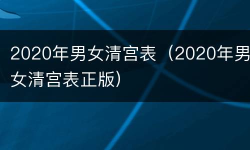 2020年男女清宫表（2020年男女清宫表正版）