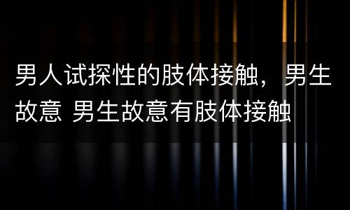 男人试探性的肢体接触，男生故意 男生故意有肢体接触