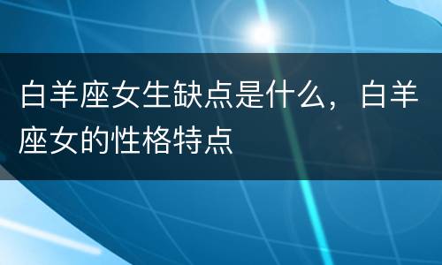 白羊座女生缺点是什么，白羊座女的性格特点