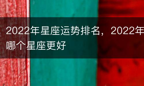 2022年星座运势排名，2022年哪个星座更好