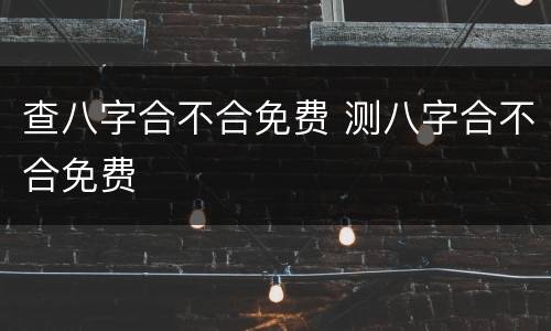 查八字合不合免费 测八字合不合免费