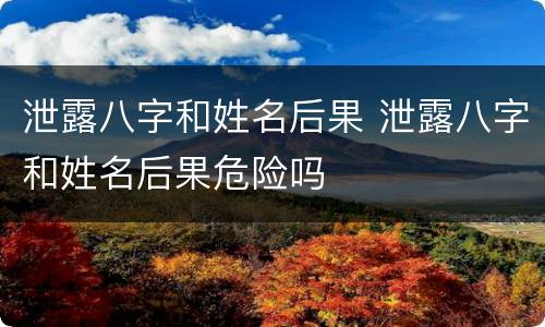 泄露八字和姓名后果 泄露八字和姓名后果危险吗