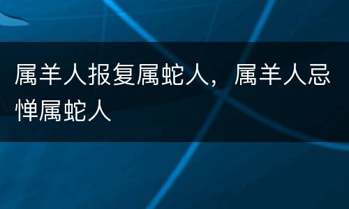 属羊人报复属蛇人，属羊人忌惮属蛇人