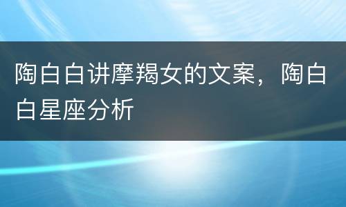 陶白白讲摩羯女的文案，陶白白星座分析