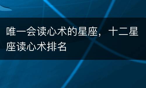 唯一会读心术的星座，十二星座读心术排名
