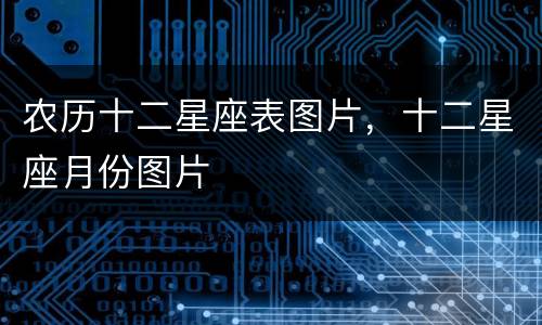 农历十二星座表图片，十二星座月份图片