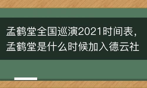 孟鹤堂全国巡演2021时间表，孟鹤堂是什么时候加入德云社的？
