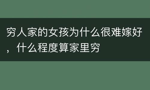 穷人家的女孩为什么很难嫁好，什么程度算家里穷