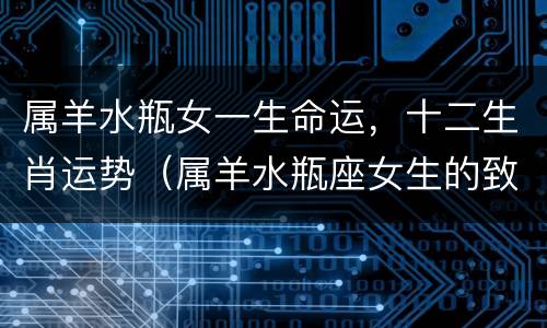 属羊水瓶女一生命运，十二生肖运势（属羊水瓶座女生的致命弱点）