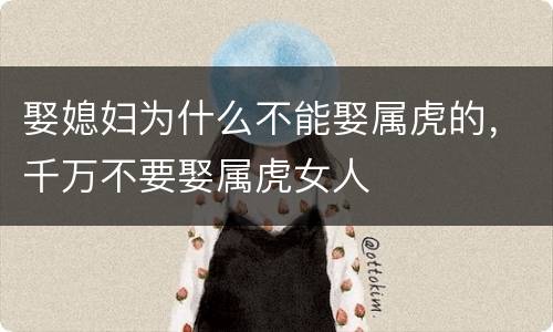 娶媳妇为什么不能娶属虎的，千万不要娶属虎女人