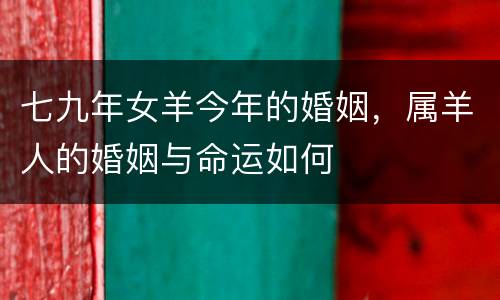 七九年女羊今年的婚姻，属羊人的婚姻与命运如何