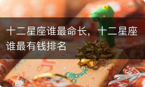 十二星座谁最命长，十二星座谁最有钱排名