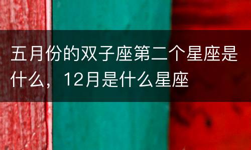 五月份的双子座第二个星座是什么，12月是什么星座