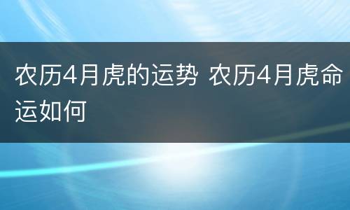 农历4月虎的运势 农历4月虎命运如何