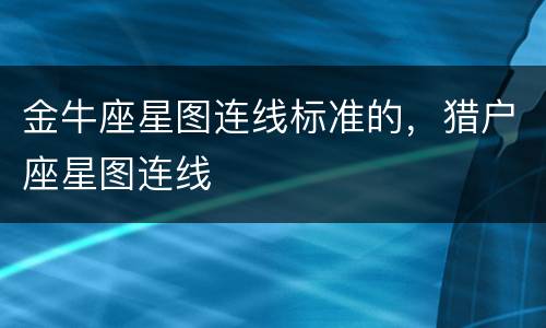 金牛座星图连线标准的，猎户座星图连线
