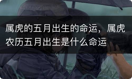 属虎的五月出生的命运，属虎农历五月出生是什么命运