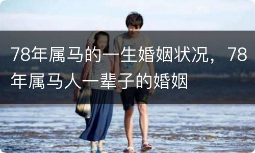 78年属马的一生婚姻状况，78年属马人一辈子的婚姻
