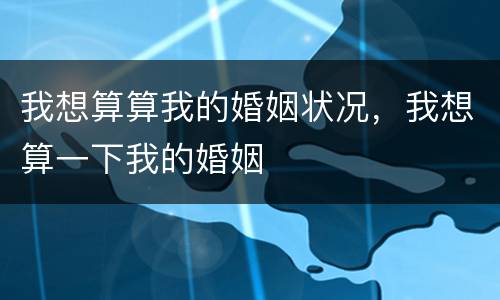 我想算算我的婚姻状况，我想算一下我的婚姻