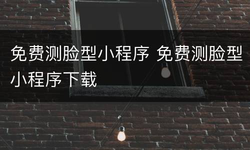 免费测脸型小程序 免费测脸型小程序下载