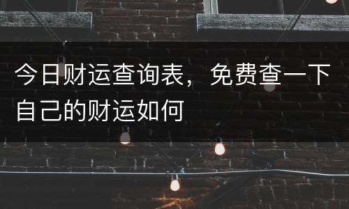今日财运查询表，免费查一下自己的财运如何