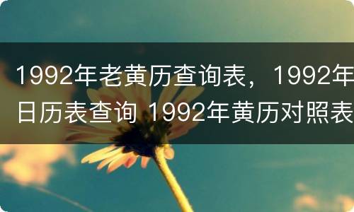 1992年老黄历查询表，1992年日历表查询 1992年黄历对照表