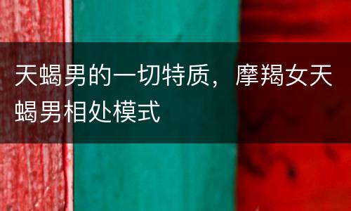 天蝎男的一切特质，摩羯女天蝎男相处模式