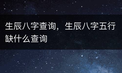 生辰八字查询，生辰八字五行缺什么查询