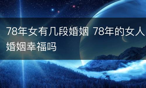 78年女有几段婚姻 78年的女人婚姻幸福吗