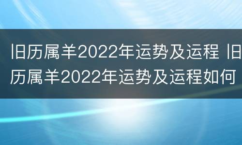 旧历属羊2022年运势及运程 旧历属羊2022年运势及运程如何