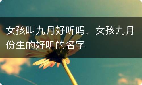 女孩叫九月好听吗，女孩九月份生的好听的名字