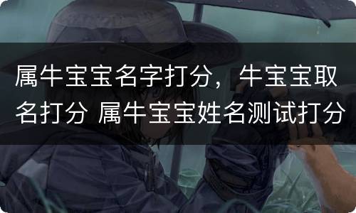 属牛宝宝名字打分，牛宝宝取名打分 属牛宝宝姓名测试打分