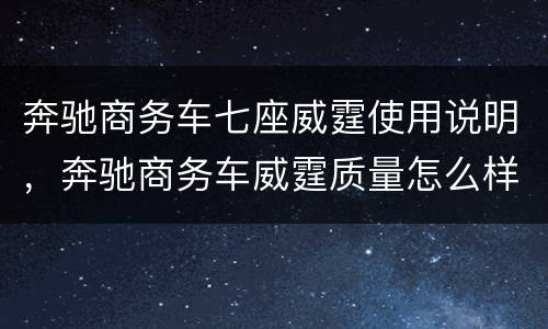 奔驰商务车七座威霆使用说明，奔驰商务车威霆质量怎么样，配置，我想了解一