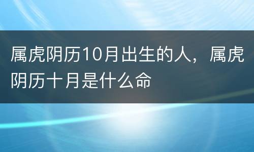 属虎阴历10月出生的人，属虎阴历十月是什么命