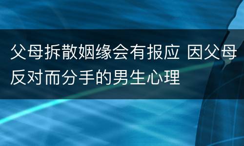 父母拆散姻缘会有报应 因父母反对而分手的男生心理