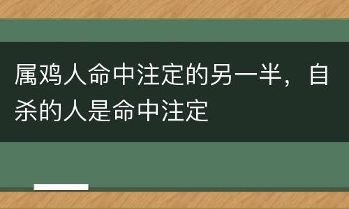 属鸡人命中注定的另一半，自杀的人是命中注定