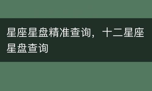 星座星盘精准查询，十二星座星盘查询