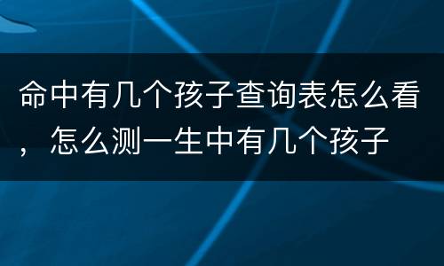 命中有几个孩子查询表怎么看，怎么测一生中有几个孩子
