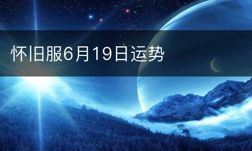 怀旧服6月19日运势