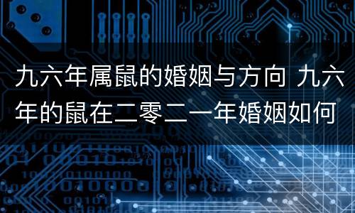 九六年属鼠的婚姻与方向 九六年的鼠在二零二一年婚姻如何