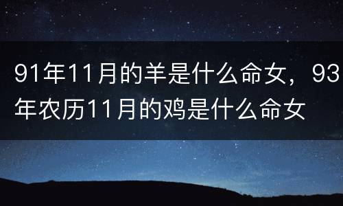 91年11月的羊是什么命女，93年农历11月的鸡是什么命女