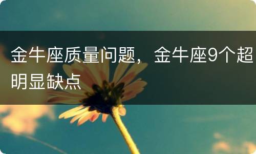 金牛座质量问题，金牛座9个超明显缺点