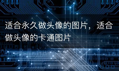 适合永久做头像的图片，适合做头像的卡通图片