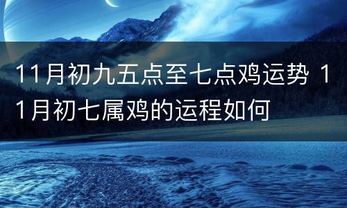 11月初九五点至七点鸡运势 11月初七属鸡的运程如何